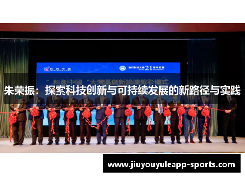 朱荣振：探索科技创新与可持续发展的新路径与实践